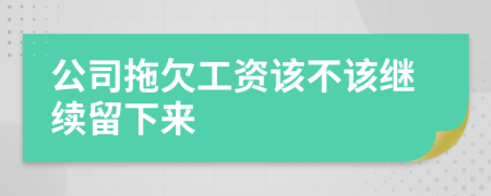 公司拖欠工资该不该继续留下来