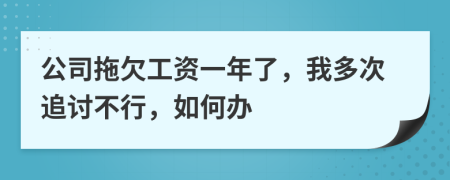 公司拖欠工资一年了，我多次追讨不行，如何办