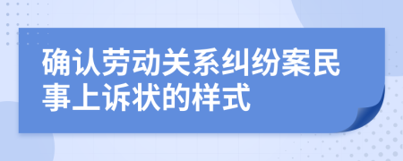 确认劳动关系纠纷案民事上诉状的样式