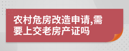 农村危房改造申请,需要上交老房产证吗