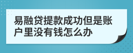 易融贷提款成功但是账户里没有钱怎么办