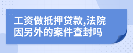 工资做抵押贷款,法院因另外的案件查封吗