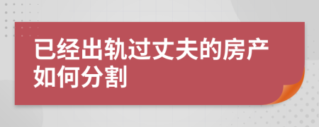 已经出轨过丈夫的房产如何分割