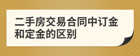 二手房交易合同中订金和定金的区别