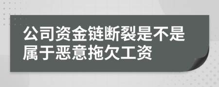 公司资金链断裂是不是属于恶意拖欠工资