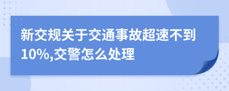 新交规关于交通事故超速不到10%,交警怎么处理