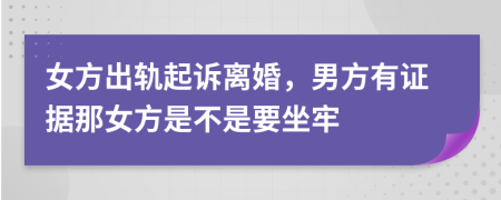 女方出轨起诉离婚，男方有证据那女方是不是要坐牢