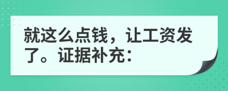 就这么点钱，让工资发了。证据补充：