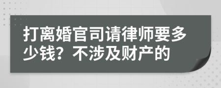 打离婚官司请律师要多少钱？不涉及财产的