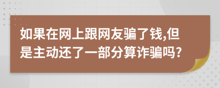 如果在网上跟网友骗了钱,但是主动还了一部分算诈骗吗?