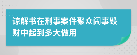 谅解书在刑事案件聚众闹事毁财中起到多大做用