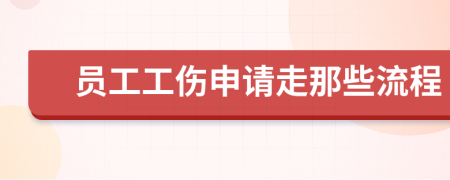 员工工伤申请走那些流程