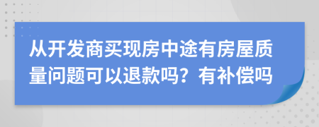 从开发商买现房中途有房屋质量问题可以退款吗？有补偿吗