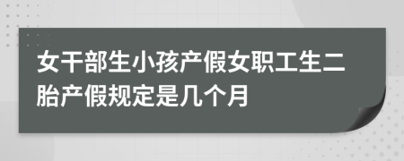 女干部生小孩产假女职工生二胎产假规定是几个月