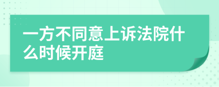 一方不同意上诉法院什么时候开庭