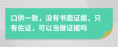 口供一致，没有书面证据，只有佐证，可以当做证据吗