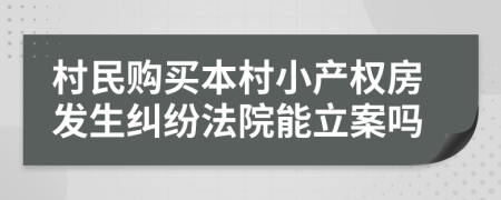 村民购买本村小产权房发生纠纷法院能立案吗