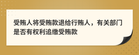 受贿人将受贿款退给行贿人，有关部门是否有权利追缴受贿款