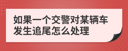 如果一个交警对某辆车发生追尾怎么处理