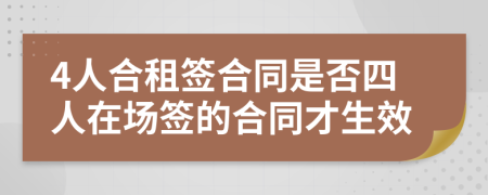 4人合租签合同是否四人在场签的合同才生效