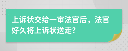 上诉状交给一审法官后，法官好久将上诉状送走？