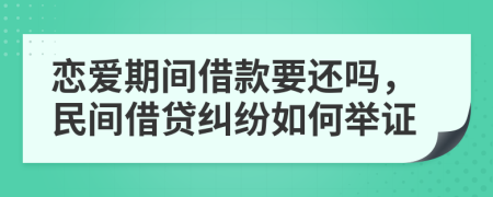 恋爱期间借款要还吗，民间借贷纠纷如何举证