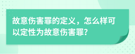 故意伤害罪的定义，怎么样可以定性为故意伤害罪？