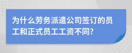 为什么劳务派遣公司签订的员工和正式员工工资不同?