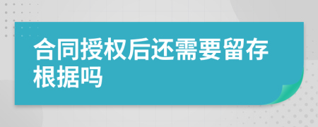 合同授权后还需要留存根据吗