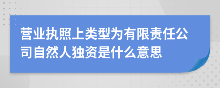 营业执照上类型为有限责任公司自然人独资是什么意思