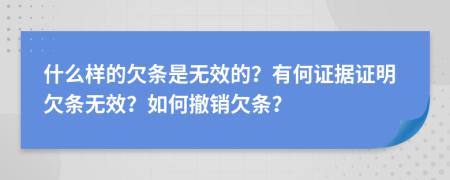 什么样的欠条是无效的？有何证据证明欠条无效？如何撤销欠条？