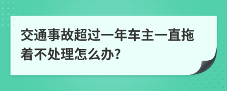 交通事故超过一年车主一直拖着不处理怎么办?