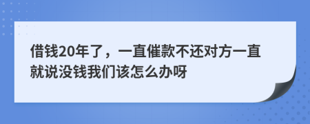 借钱20年了，一直催款不还对方一直就说没钱我们该怎么办呀