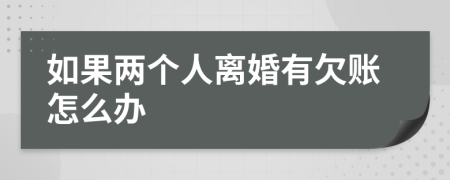 如果两个人离婚有欠账怎么办