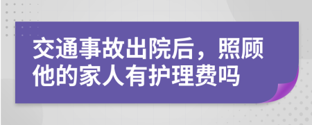 交通事故出院后，照顾他的家人有护理费吗