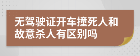 无驾驶证开车撞死人和故意杀人有区别吗