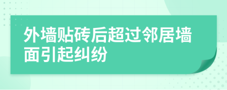 外墙贴砖后超过邻居墙面引起纠纷