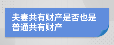 夫妻共有财产是否也是普通共有财产