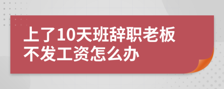 上了10天班辞职老板不发工资怎么办