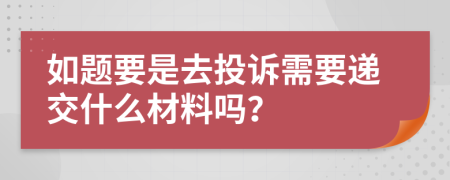 如题要是去投诉需要递交什么材料吗？