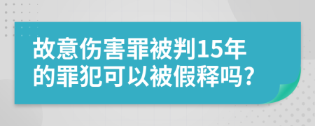 故意伤害罪被判15年的罪犯可以被假释吗?