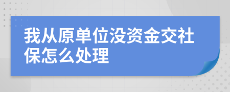 我从原单位没资金交社保怎么处理