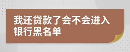 我还贷款了会不会进入银行黑名单