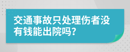 交通事故只处理伤者没有钱能出院吗？