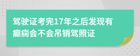 驾驶证考完17年之后发现有癫痫会不会吊销驾照证