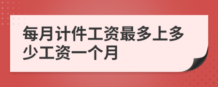 每月计件工资最多上多少工资一个月