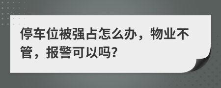 停车位被强占怎么办，物业不管，报警可以吗？