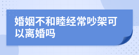 婚姻不和睦经常吵架可以离婚吗