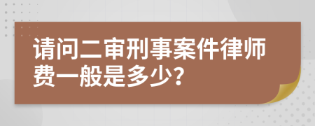 请问二审刑事案件律师费一般是多少？