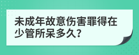 未成年故意伤害罪得在少管所呆多久？